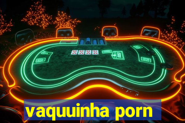 vaquuinha porn